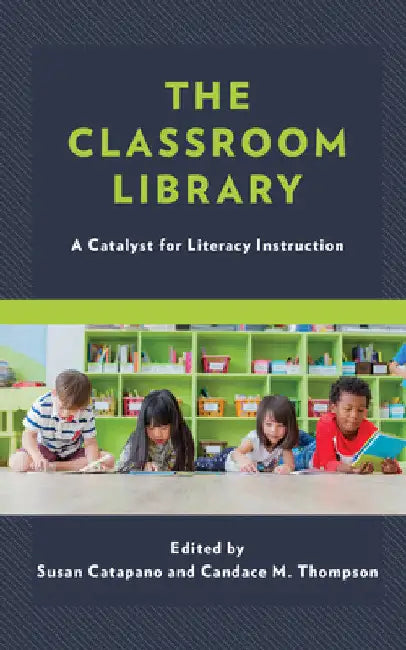 Classroom Library: A Catalyst for Literacy Instruction by Susan Catapano