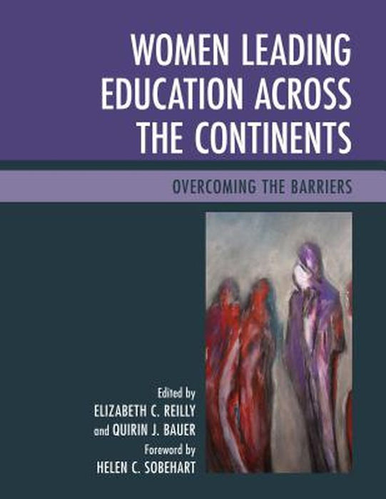 Women Leading Education Across The Continents: Overcoming the Barriers by Elizabeth C. Reilly, Quirin J. Bauer