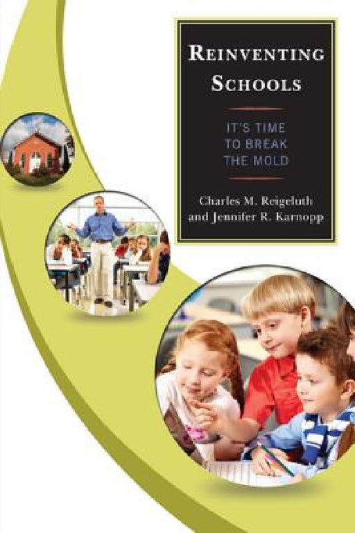 Reinventing Schools: It's Time to Break the Mold by Charles M. Reigeluth, Jennifer R. Karnopp