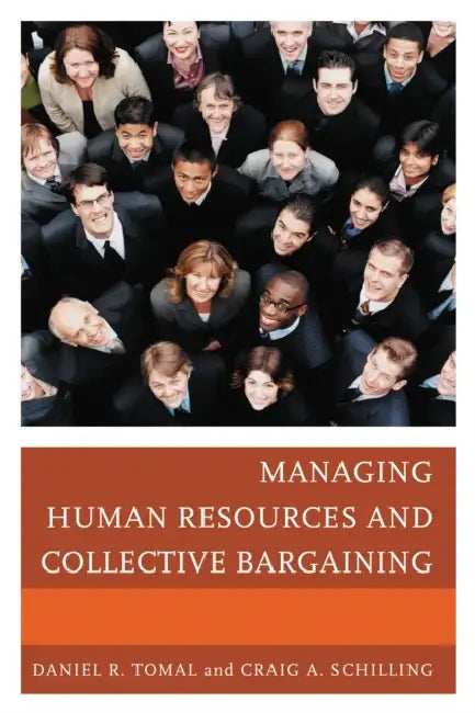 Managing Human Resources and Collective Bargaining by Daniel R. Tomal, Craig A. Schilling