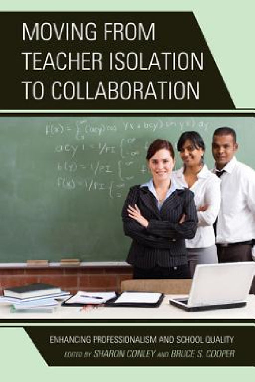 Moving from Teacher Isolation to Collaboration: Enhancing Professionalism and School Quality by Sharon Conley, Bruce S. Cooper