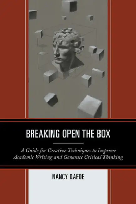 Breaking Open the Box: A Guide for Creative Techniques to Improve Academic Writing and Generate Critical Thinking by Nancy Dafoe