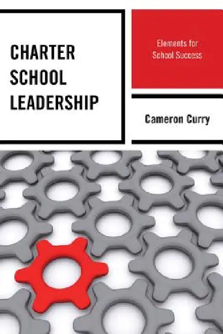 Charter School Leadership: Elements for School Success by Cameron Curry