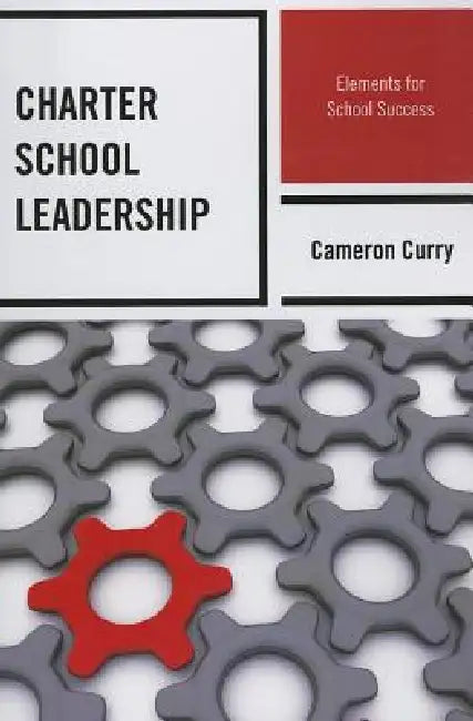 Charter School Leadership: Elements for School Success by Cameron Curry