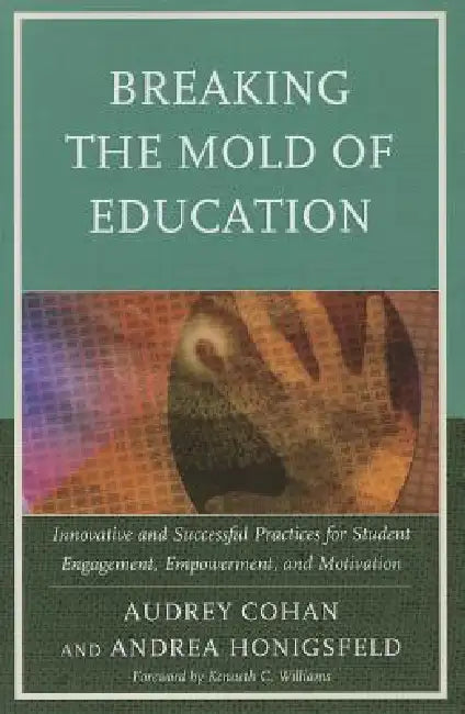 Breaking the Mold of Education: Innovative and Successful Practices for Student Engagement, Empowerment, and Motivation: Volume 4 by Audrey Cohan, Andrea Honigsfeld