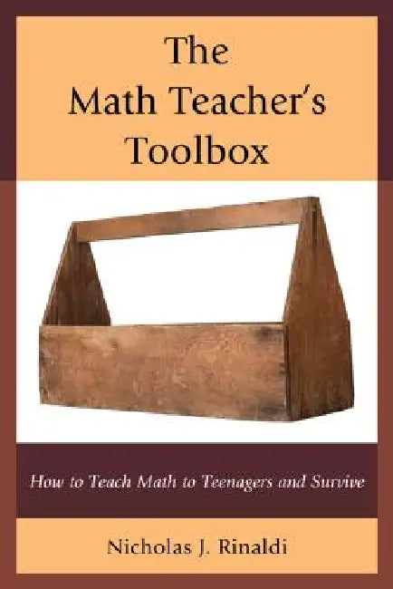 The Math Teacher's Toolbox: How to Teach Math to Teenagers and Survive by Nicholas J. Rinaldi