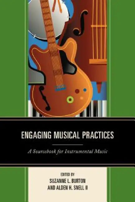 Engaging Musical Practices: A Sourcebook for Instrumental Music by Suzanne L. Burton, Alden H. Snell