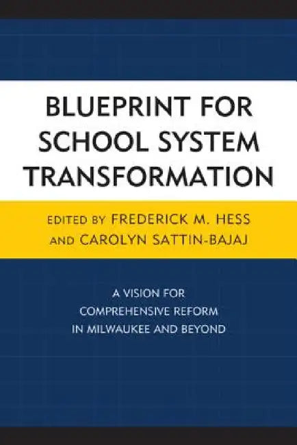 Blueprint for School System Transformation: A Vision for Comprehensive Reform in Milwaukee and Beyond by Frederick Hess, Carolyn Sattin-Bajaj