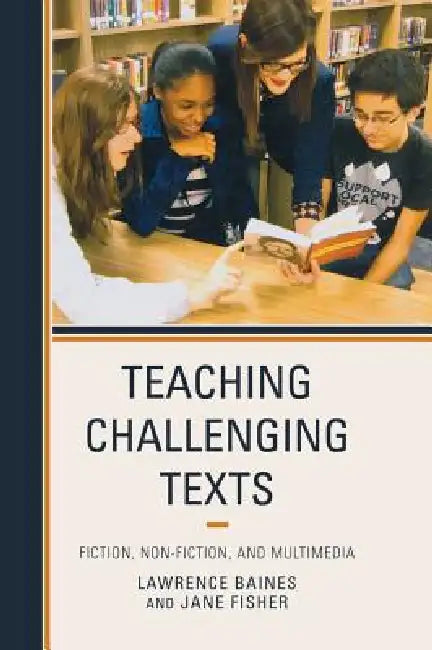 Teaching Challenging Texts: Fiction, Non-fiction, and Multimedia by Lawrence Baines, Jane Fisher