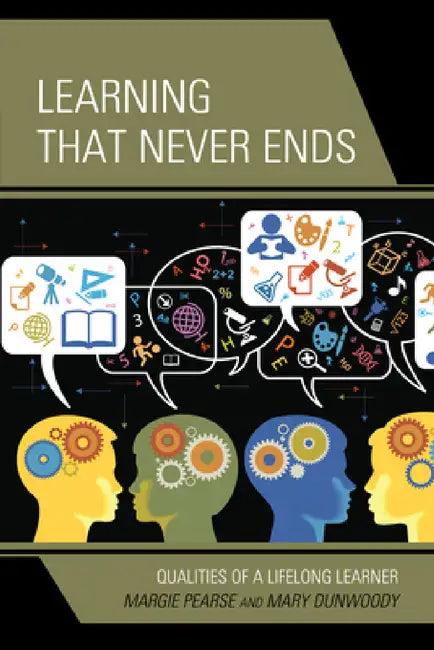 Learning That Never Ends: Qualities of a Lifelong Learner by Margie Pearse, Mary Dunwoody