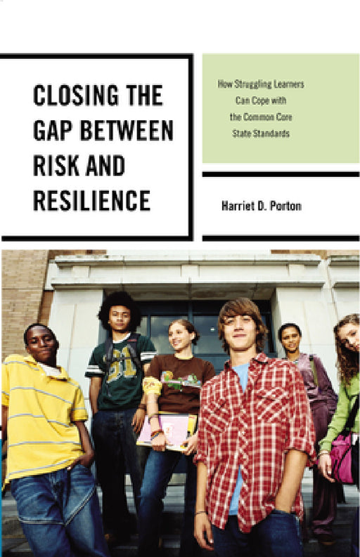 Closing the Gap between Risk and Resilience: How Struggling Learners Can Cope with the Common Core State Standards by Harriet D. Porton