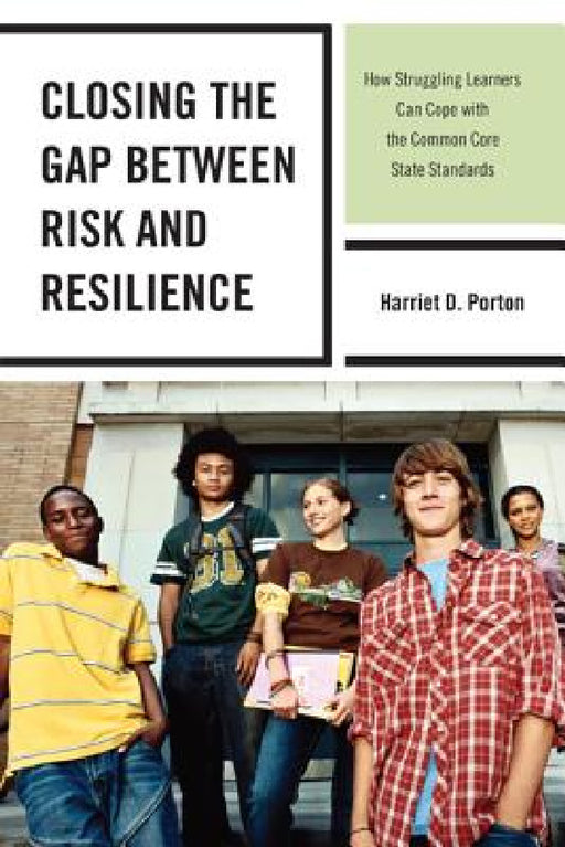Closing the Gap between Risk and Resilience: How Struggling Learners Can Cope with the Common Core State Standards by Harriet D. Porton
