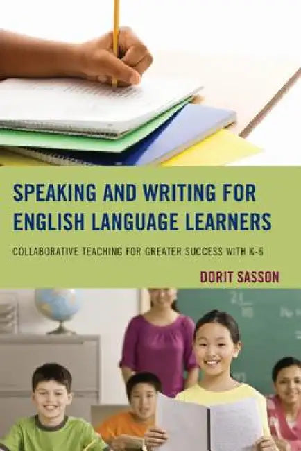Speaking and Writing for English Language Learners: Collaborative Teaching for Greater Success with K-6 by Dorit Sasson