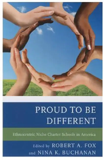 Proud to be Different: Ethnocentric Niche Charter Schools in America by Robert A. Fox, Nina K. Buchanan
