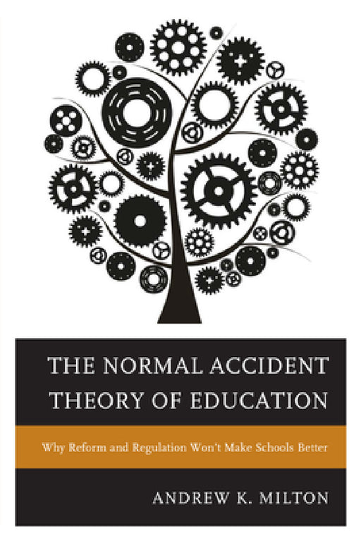 Normal Accident Theory of Education: Why Reform and Regulation Won't Make Schools Better by Andrew K. Milton