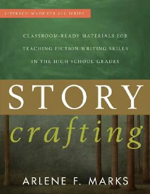 Story Crafting: Classroom-Ready Materials for Teaching Fiction Writing Skills in the High School Grades by Arlene F. Marks