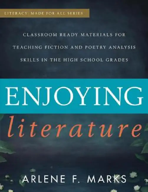 Enjoying Literature: Classroom Ready Materials for Teaching Fiction and Poetry Analysis Skills in the High School Grades by Arlene F. Marks