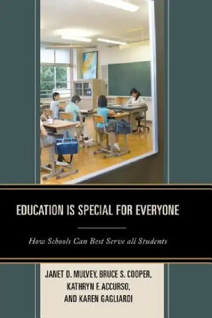 Education is Special for Everyone: How Schools can Best Serve all Students by Janet Mulvey, Bruce S. Cooper, Kathryn Accurso