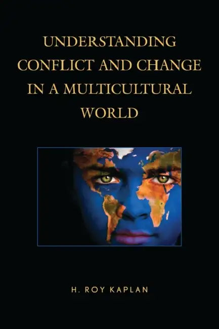 Understanding Conflict and Change in a Multicultural World by H. Roy Kaplan