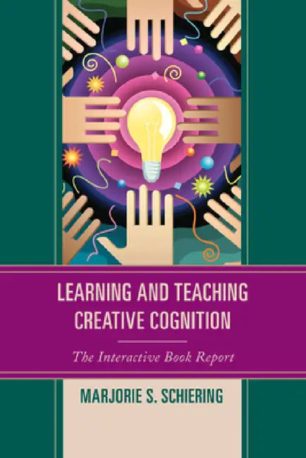 Learning and Teaching Creative Cognition: The Interactive Book Report by Marjorie S. Schiering
