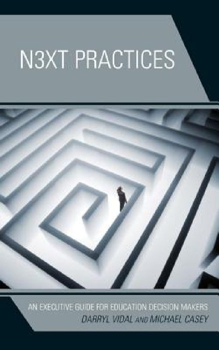 Next Practices: An Executive Guide for Education Decision Makers by Darryl Vidal, Michael Casey
