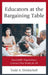 Educators at the Bargaining Table: Successfully Negotiating a Contract That Works for All by Todd A. Demitchell