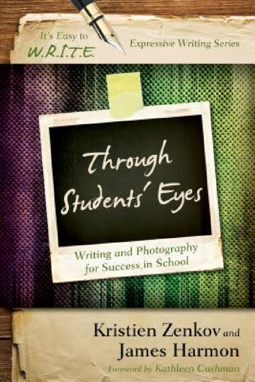 Through Students' Eyes: Writing and Photography for Success in School by Kristien Zenkov, James Harmon