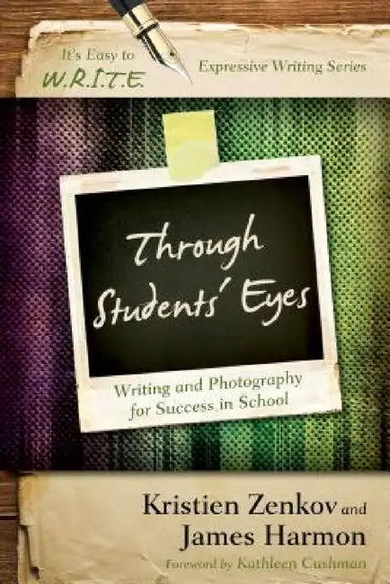 Through Students' Eyes: Writing and Photography for Success in School by Kristien Zenkov, James Harmon