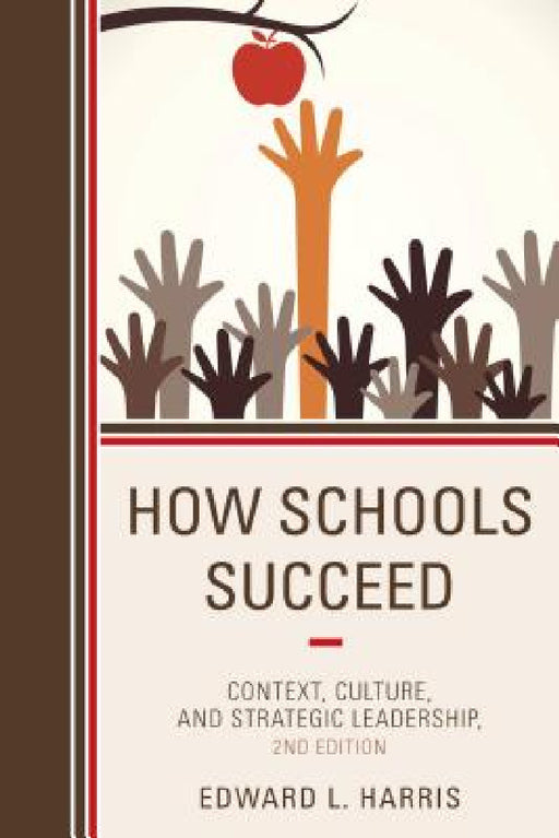 How Schools Succeed: Context, Culture, and Strategic Leadership by Edward L. Harris