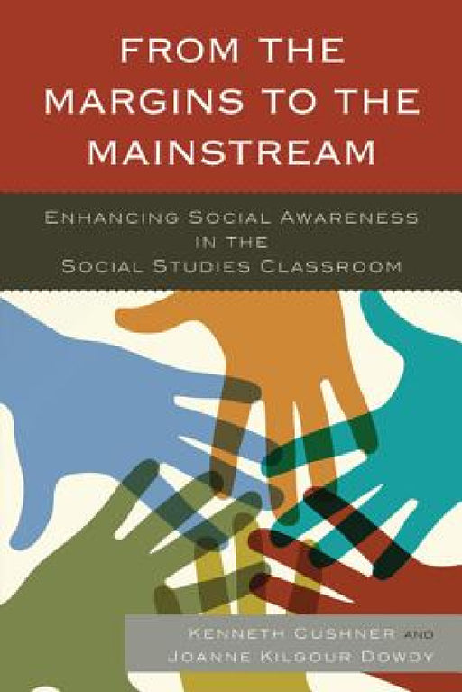 From the Margins to the Mainstream: Enhancing Social Awareness in the Social Studies Classroom by Kenneth Cushner, Joanne Dowdy