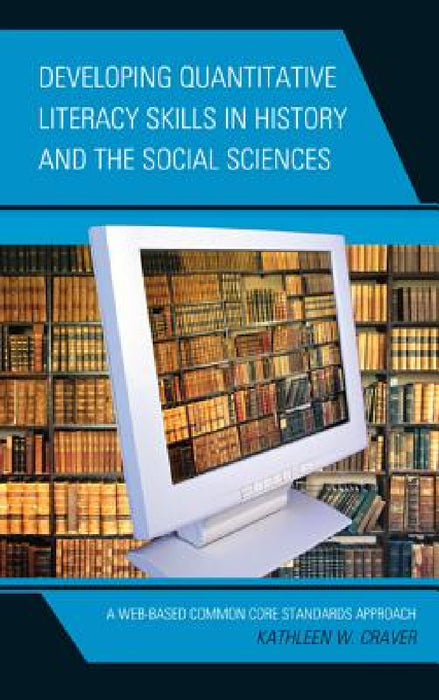 Developing Quantitative Literacy Skills in History and the Social Sciences: A Web-Based Common Core Standards Approach by Kathleen W. Craver