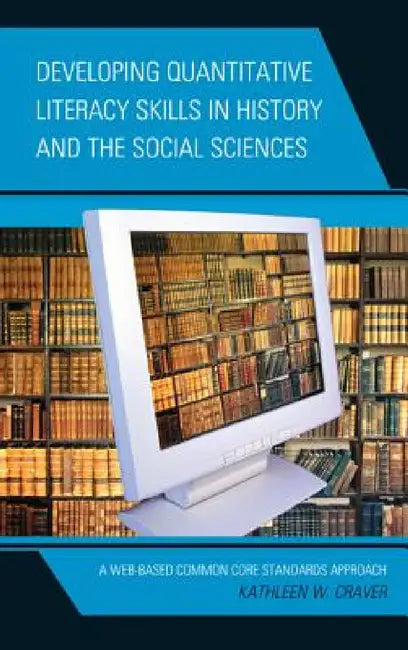 Developing Quantitative Literacy Skills in History and the Social Sciences: A Web-Based Common Core Standards Approach by Kathleen W. Craver