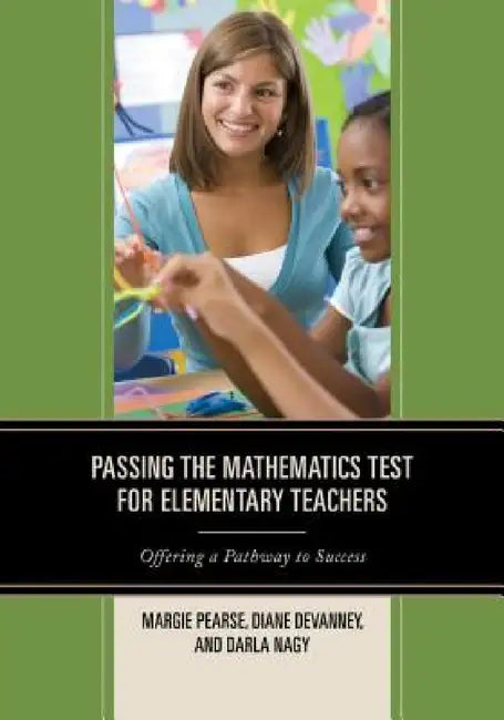 Passing the Mathematics Test for Elementary Teachers: Offering a Pathway to Success by Margie Pearse, Diane Devanney, Darla Nagy