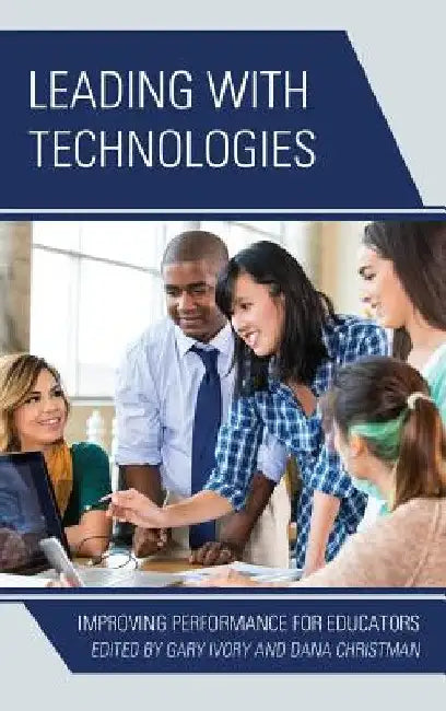 Leading with Technologies: Improving Performance for Educators by Gary Ivory