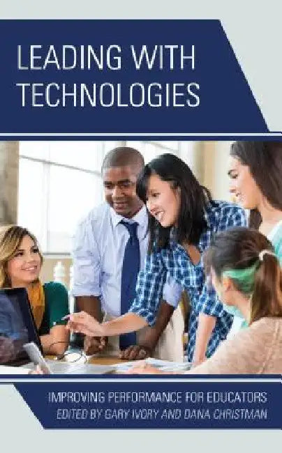 Leading with Technologies: Improving Performance for Educators by Gary Ivory