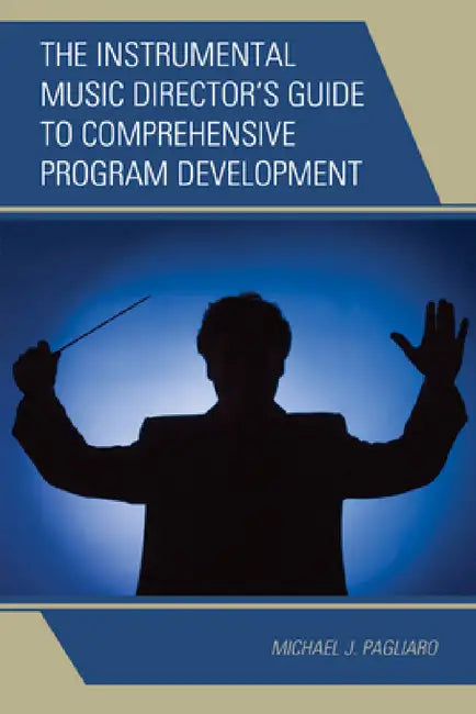 Instrumental Music Director's Guide to Comprehensive Program Development by Michael J. Pagliaro
