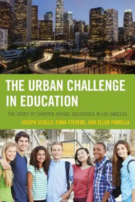 Urban Challenge in Education: The Story of Charter School Successes in Los Angeles by Joseph Scollo, Dona Stevens, Ellen Pomella