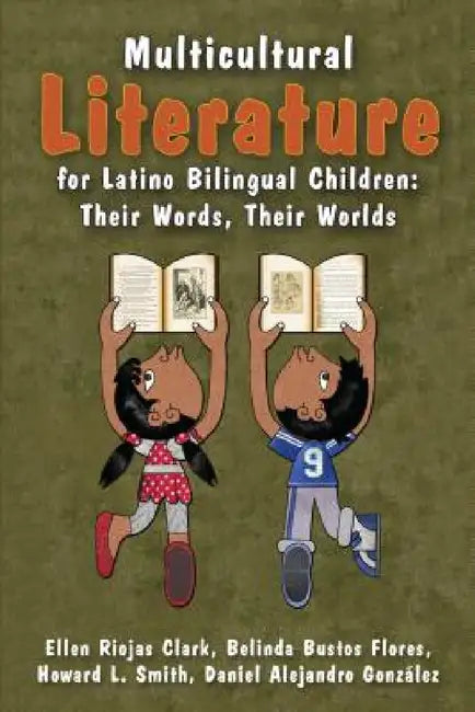 Multicultural Literature for Latino Bilingual Children: Their Words, Their Worlds by Ellen Riojas Clark, Belinda Bustos Flores, Howard L. Smith