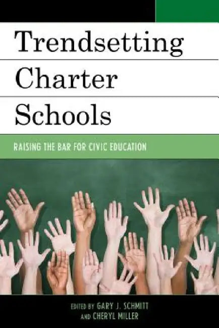 Trendsetting Charter Schools: Raising the Bar for Civic Education by Gary J. Schmitt, Cheryl Miller