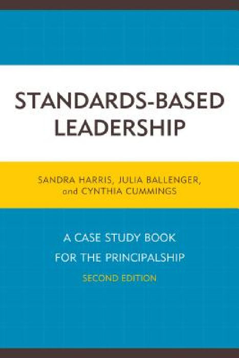 Standards-Based Leadership: A Case Study Book for the Principalship by Sandra Harris, Julia Ballenger, Cindy Cummings