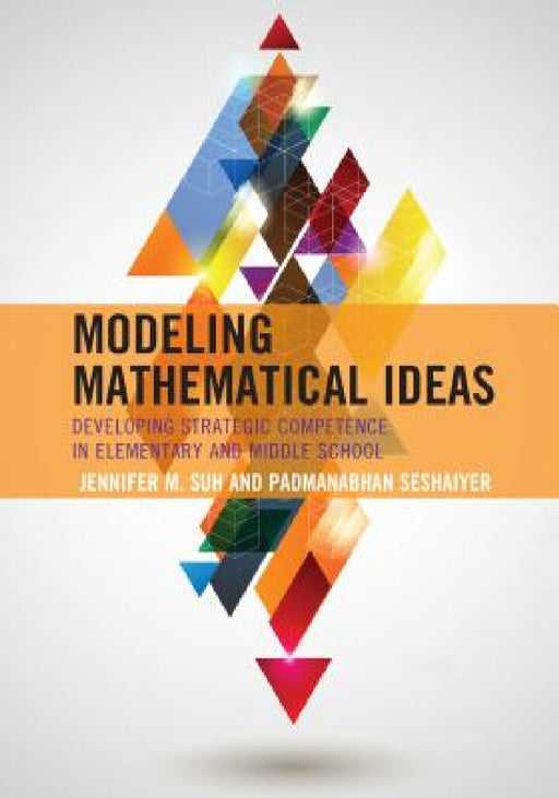 Modeling Mathematical Ideas: Developing Strategic Competence in Elementary and Middle School by Jennifer M. Suh, Padmanabhan Seshaiyer