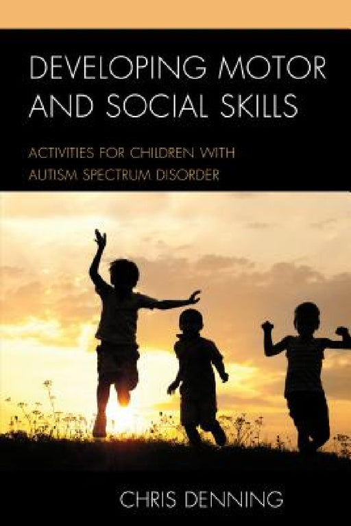 Developing Motor and Social Skills: Activities for Children with Autism Spectrum Disorder by Christopher Denning