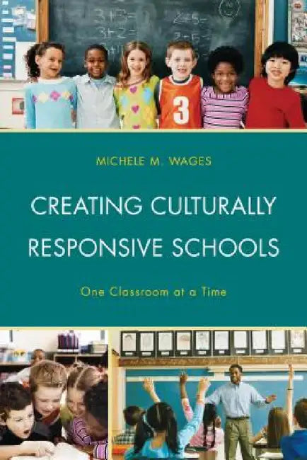 Creating Culturally Responsive Schools: One Classroom at a Time by Michele Wages