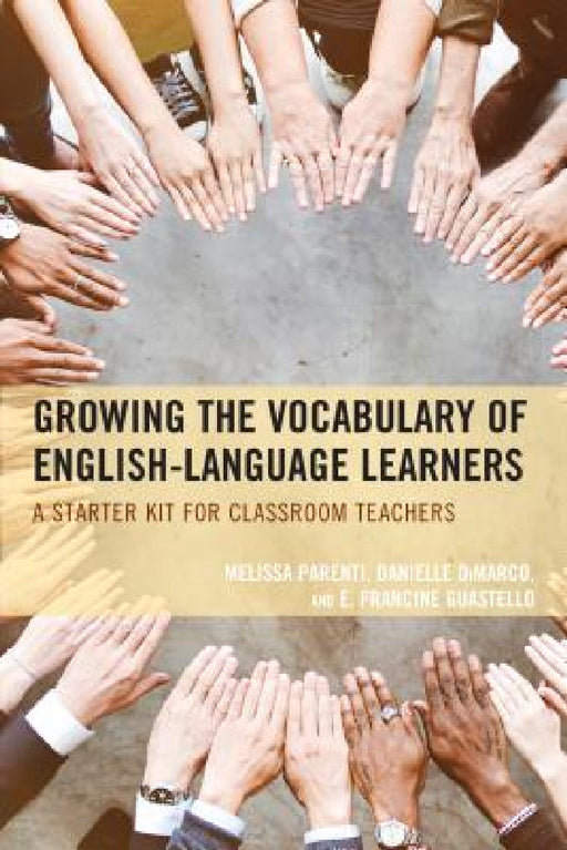 Growing the Vocabulary of English Language Learners: A Starter Kit for Classroom Teachers by Melissa Parenti, Danielle DiMarco, E. Francine Guestello