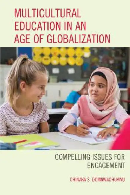 Multicultural Education in an Age of Globalization: Compelling Issues for Engagement by Chinaka S. Domnwachukwu