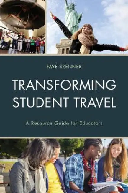 Transforming Student Travel: A Resource Guide for Educators by Faye Brenner