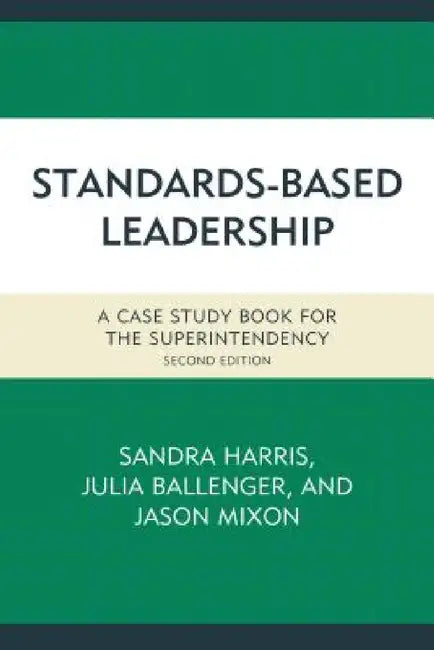 Standards-Based Leadership: A Case Study Book for the Superintendency by Sandra Harris, Julia Ballenger, Jason Mixon