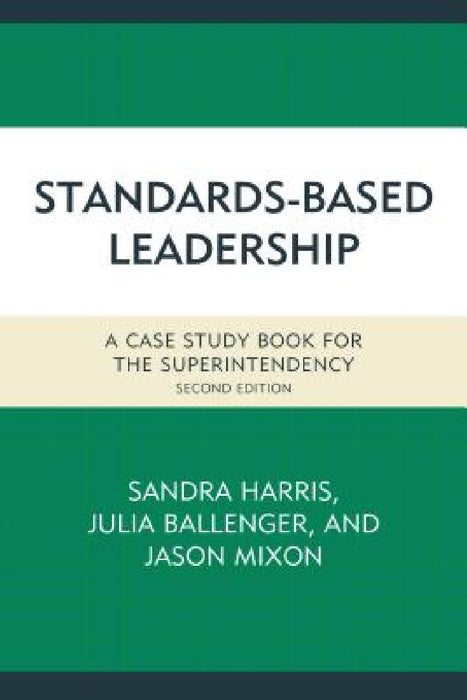 Standards-Based Leadership: A Case Study Book for the Superintendency by Sandra Harris, Julia Ballenger, Jason Mixon