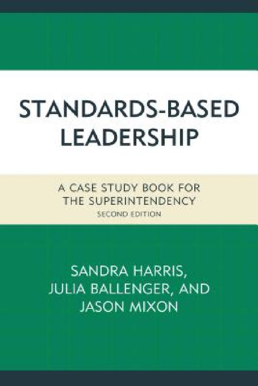 Standards-Based Leadership: A Case Study Book for the Superintendency by Sandra Harris, Julia Ballenger, Jason Mixon