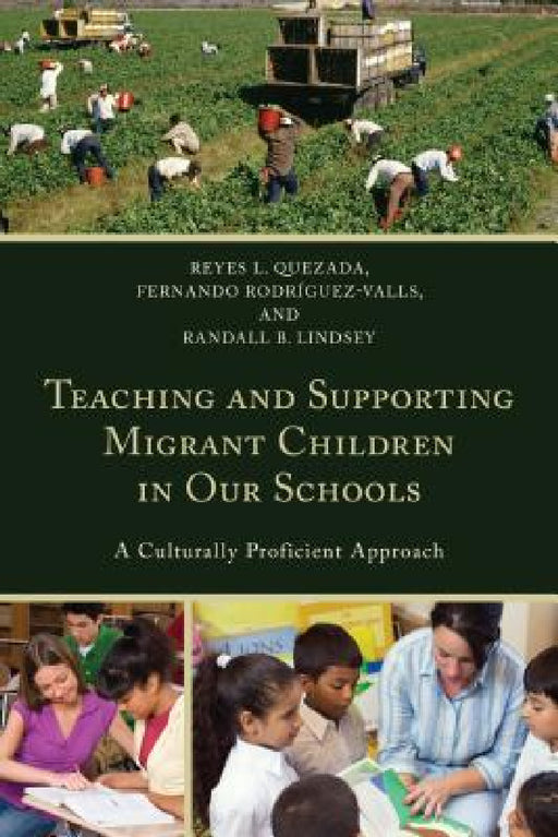 Teaching and Supporting Migrant Children in Our Schools: A Culturally Proficient Approach by Reyes L. Quezada, Fernando Rodriguez-Valls, Randall B. Lindsey